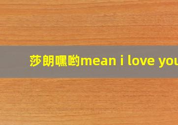 莎朗嘿哟mean i love you